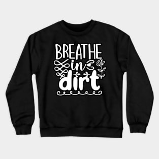 Breathe in dirt - Best Gardening gift Crewneck Sweatshirt